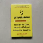 Ultralearning Accelerate Your Career By Scott H. Young Master Hard Skills and Outsmart The Competition English Book